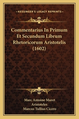 Commentarius In Primum Et Secundum Librum Rhetoricorum Aristotelis (1602) by Muret, Marc Antoine