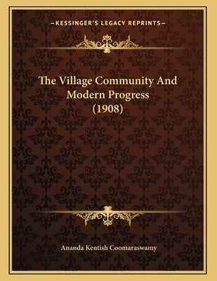 The Village Community And Modern Progress (1908) by Coomaraswamy, Ananda Kentish