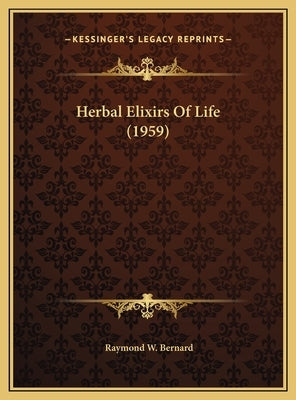 Herbal Elixirs Of Life (1959) by Bernard, Raymond W.