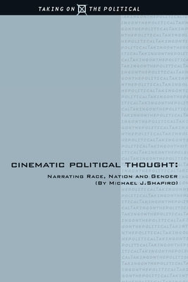 Cinematic Political Thought: Narrating Race, Nation and Gender by Shapiro, Michael