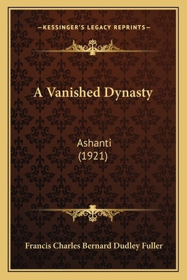 A Vanished Dynasty: Ashanti (1921) by Fuller, Francis Charles Bernard Dudley