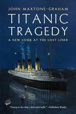 Titanic Tragedy: A New Look at the Lost Liner by Maxtone-Graham, John