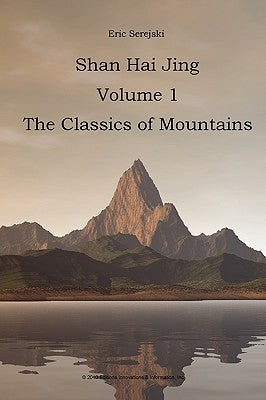 Shan Hai Jing. 1. Classics of Mountains by Serejski, Eric