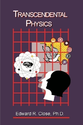 Transcendental Physics: Integrating the Search for Truth by Close, Edward R.