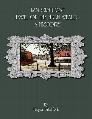 Lamberhurst: Jewel of the High Weald, A History by Pitchfork, Roger