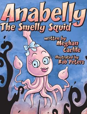 Anabelly the Smelly Squid by Carlile, Meghan