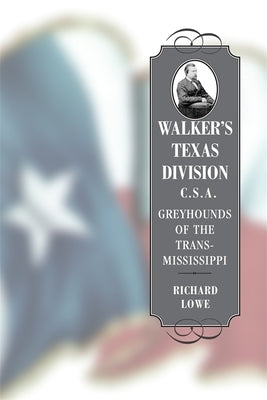 Walker's Texas Division, C.S.A.: Greyhounds of the Trans-Mississippi by Lowe, Richard
