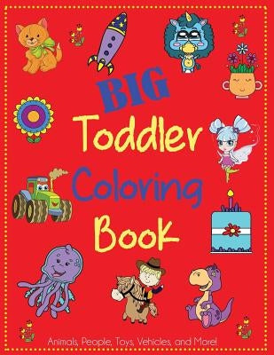 Big Toddler Coloring Book: Cute Coloring Book for Toddlers with Animals, People, Toys, Vehicles, and More! by Dp Kids