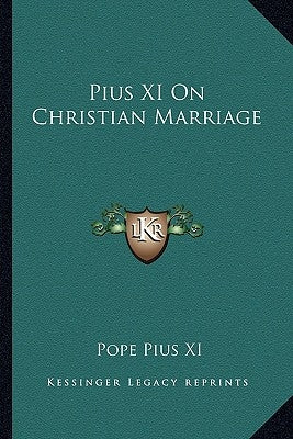 Pius XI on Christian Marriage by Pius XI, Pope