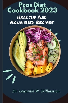 Pcos Diet Cookbook 2023: Healthy And Nourished Recipes by W. Williamson, Louvenia