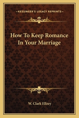 How to Keep Romance in Your Marriage by Ellzey, W. Clark