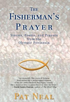 The Fisherman's Prayer: Stories, Poems, and Prayers from the Olympic Peninsula by Neal, Pat