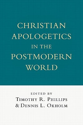 Christian Apologetics in the Postmodern World by Phillips, Timothy R.