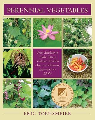 Perennial Vegetables: From Artichokes to Zuiki Taro, a Gardener's Guide to Over 100 Delicious and Easy to Grow Edibles by Toensmeier, Eric