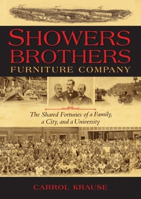 Showers Brothers Furniture Company: The Shared Fortunes of a Family, a City, and a University by Krause, Carrol Ann