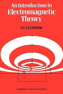 An Introduction to Electromagnetic Theory by Clemmow, P. C.