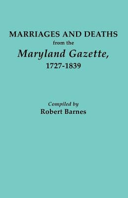 Marriages and Deaths from the Maryland Gazette 1727-1839 by Barnes, Robert William