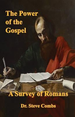 The Power of the Gospel: A Survey of Romans by Combs, Steve