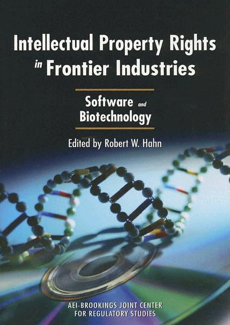 Intellectual Property Rights in Frontier Industries: Software and Biotechnology by Hahn, Robert W.