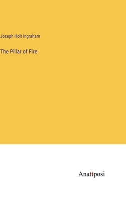 The Pillar of Fire by Ingraham, Joseph Holt