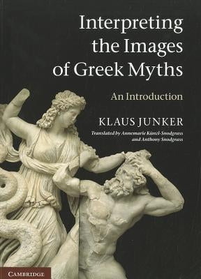 Interpreting the Images of Greek Myths by Junker, Klaus