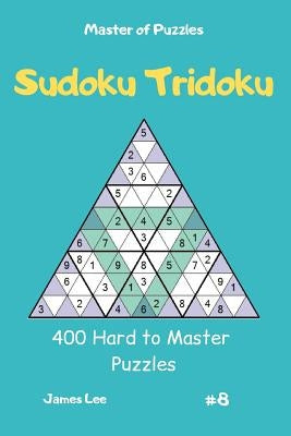 Master of Puzzles - Sudoku Tridoku 400 Hard to Master Puzzles Vol.8 by Lee, James