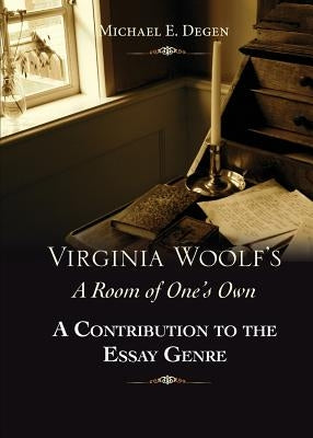 Virginia Woolf's a Room of One's Own: A Contribution to the Essay Genre by Degen, Michael E.