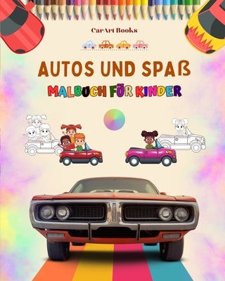 Autos und Spaß - Malbuch für Kinder - Unterhaltsame Sammlung von Autoszenen: Das beste Buch für Kinder, um ihre Kreativität zu fördern und Spaß zu hab by Books, Carart