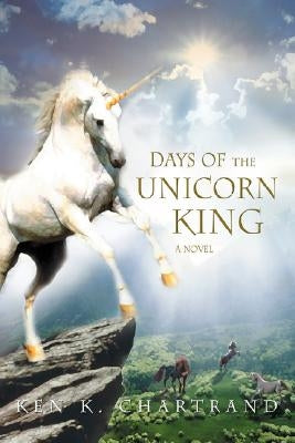 Days of the Unicorn King by Chartrand, Ken K.