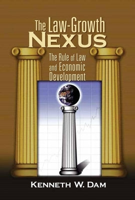 The Law-Growth Nexus: The Rule of Law and Economic Development by Dam, Kenneth W.