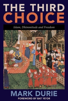 The Third Choice: Islam, Dhimmitude and Freedom by Durie, Mark