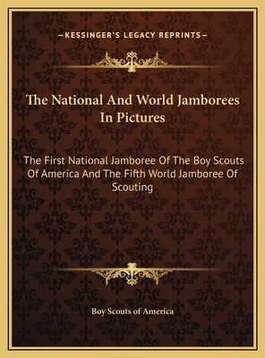 The National And World Jamborees In Pictures: The First National Jamboree Of The Boy Scouts Of America And The Fifth World Jamboree Of Scouting by Boy Scouts of America