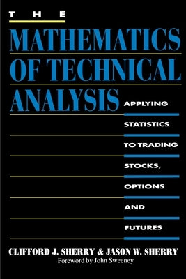 The Mathematics of Technical Analysis: Applying Statistics to Trading Stocks, Options and Futures by Sherry, Clifford J.