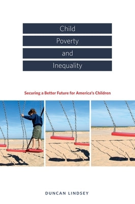 Child Poverty and Inequality: Securing a Better Future for America's Children by Lindsey, Duncan