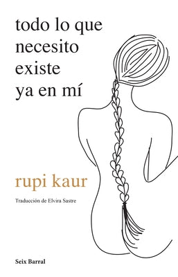 Todo Lo Que Necesito Existe YA En Mí by Kaur, Rupi
