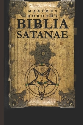 Biblia Satanae: THE LARGEST GIANT SATANIC ANTI-BIBLE BOOK - CODEX GIGAS in English by Dorothy, Maximus