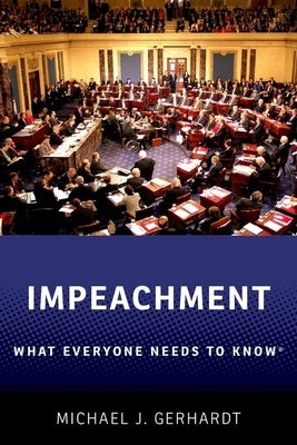 Impeachment: What Everyone Needs to Knowr by Gerhardt, Michael J.