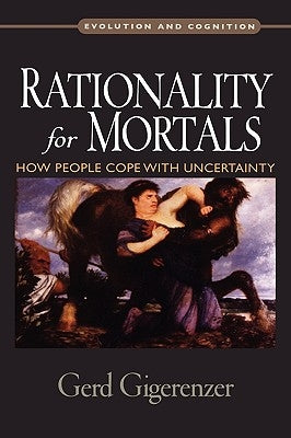 Rationality for Mortals: How People Cope with Uncertainty by Gigerenzer, Gerd