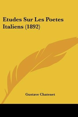 Etudes Sur Les Poetes Italiens (1892) by Chatenet, Gustave