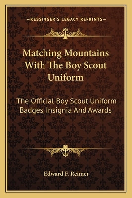 Matching Mountains with the Boy Scout Uniform: The Official Boy Scout Uniform Badges, Insignia and Awards by Reimer, Edward F.