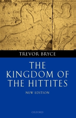 The Kingdom of the Hittites by Bryce, Trevor