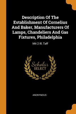 Description of the Establishment of Cornelius and Baker, Manufacturers of Lamps, Chandeliers and Gas Fixtures, Philadelphia: Mit 2 Ill. Taff by Anonymous