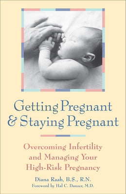 Getting Pregnant & Staying Pregnant: Overcoming Infertility and Managing Your High-Risk Pregnancy by Raab, Diana