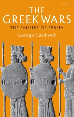 The Greek Wars: The Failure of Persia by Cawkwell, George