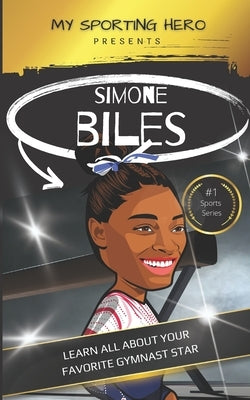 My Sporting Hero: Simone Biles: Learn all about your favorite gymnast star by Green, Rob