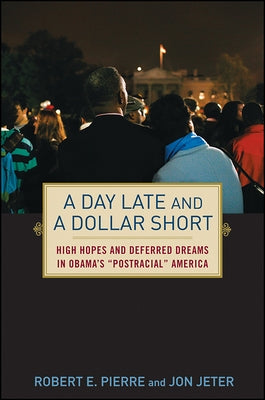 A Day Late and a Dollar Short: High Hopes and Deferred Dreams in Obama's Post-Racial America by Jeter, Jon