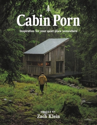 Cabin Porn: Inspiration for Your Quiet Place Somewhere by Klein, Zach