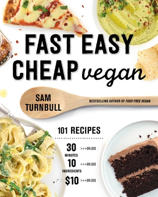 Fast Easy Cheap Vegan: 101 Recipes You Can Make in 30 Minutes or Less, for $10 or Less, and with 10 Ingredients or Less! by Turnbull, Sam