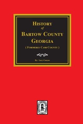 History of Bartow County, Georgia. (Formerly Cass County) by Cunyus, Lucy