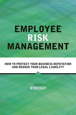 Employee Risk Management: How to Protect Your Business Reputation and Reduce Your Legal Liability by Rideout, Helen